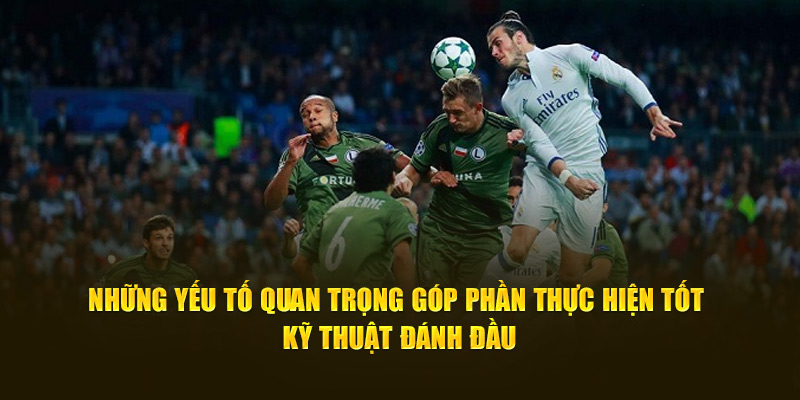 Bật Mí Về Những Kỹ Thuật Đánh Đầu Cho Thành Viên Cakhia TV 4 Những yếu tố quan trọng góp phần thực hiện tốt kỹ thuật đánh đầu